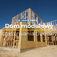 Dom modułowy w budowie. Dowiedz się, ile trwa budowa domu i jakie są etapy wznoszenia konstrukcji szkieletowej.