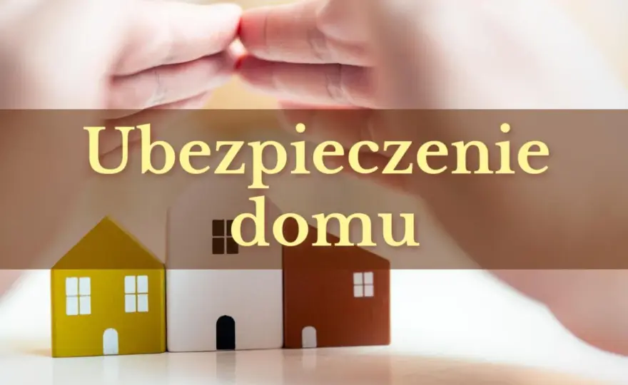 Ubezpieczenie domu - ile kosztuje i na co uważać?