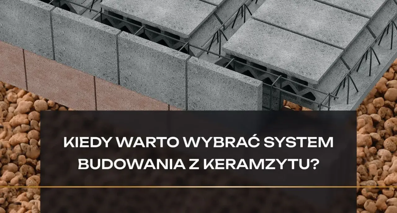 Budowa z keramzytu budowlanego: betonowe pustaki, zbrojenie i kruszywo. Kiedy warto wybrać ten system?